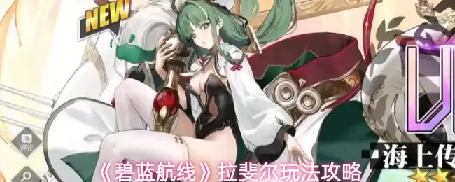 《碧蓝航线》拉菲尔玩法攻略