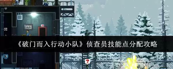 《破门而入行动小队》侦察员技能点分配攻略