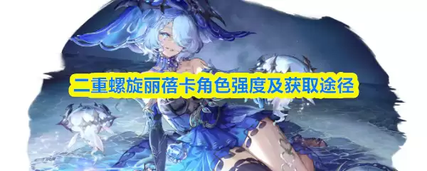 二重螺旋丽芙卡角色强度及获取途径
