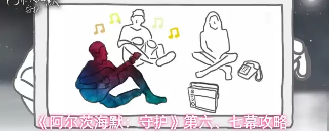 《阿尔茨海默：守护》第六、七幕攻略