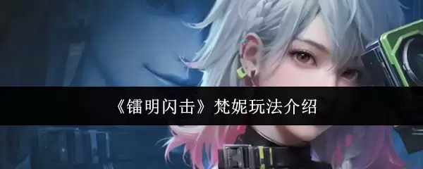 《阈明闪击》梵妮玩法介绍