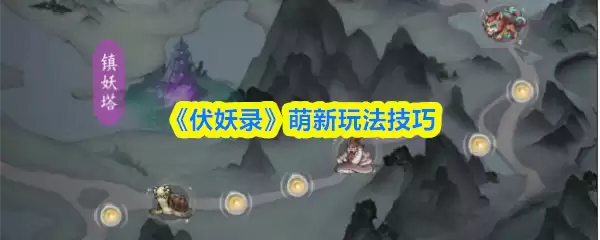 《伏妖录》萌新玩法技巧