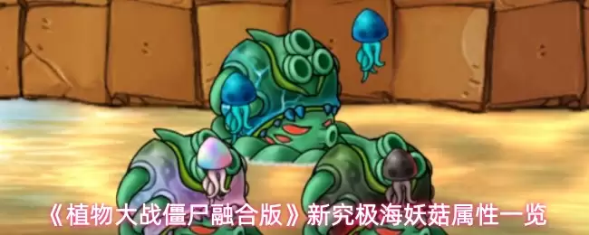 《植物大战僵尸融合版》新究极海妖菇属性一览