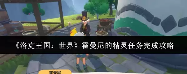 《洛克王国：世界》霍曼尼的精灵任务完成攻略