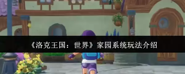 《洛克王国:世界》家园系统玩法介绍