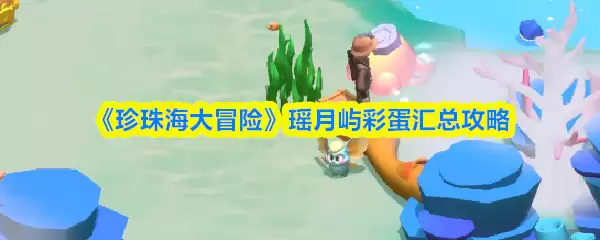 《珍珠海大冒险》瑶月岛彩蛋汇总攻略