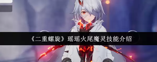 《二重螺旋》摇摇火尾魔灵技能介绍