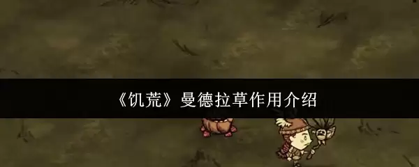 《饥荒》曼德拉草作用介绍