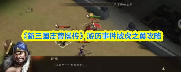 《新三国志曹操传》游历事件哮虎之勇攻略