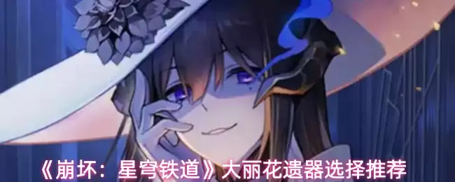 《崩坏:星穹铁道》大丽花遗器选择推荐
