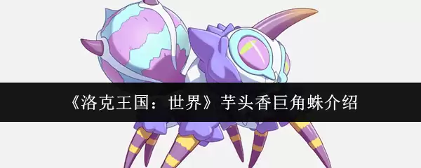 《洛克王国:世界》香芋巨角蛛介绍