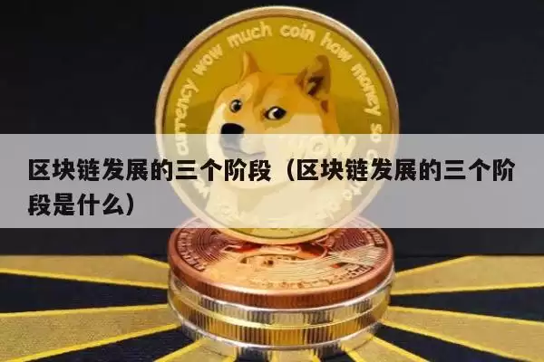 区块链发展的三个阶段(区块链发展的三个阶段是什么)