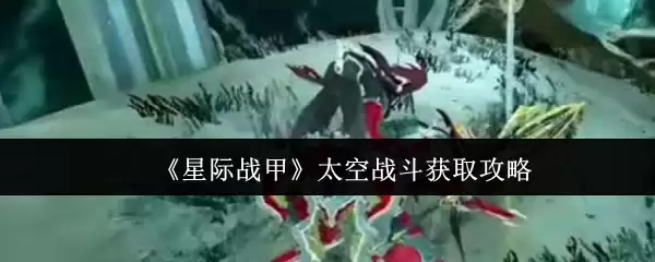 《星际战甲》太空战斗获取攻略
