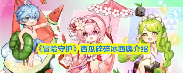 《冒险守护》西瓜碎碎冰西奥介绍