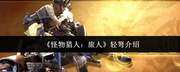 《怪物猎人：旅人》轻弩介绍