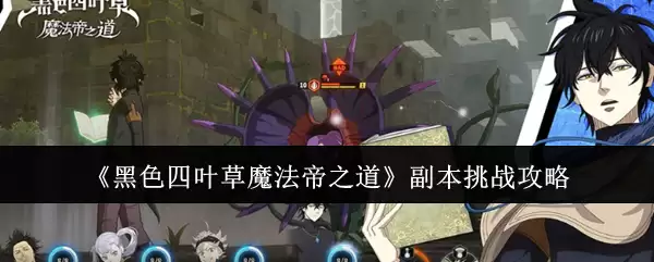 《黑色四叶草：魔法帝之道》副本挑战攻略