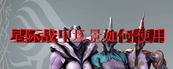 星际战甲场景如何使用