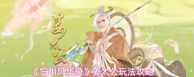 《忘川风华录》姜太公玩法攻略