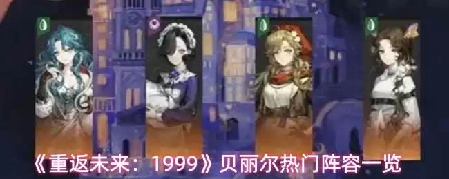 《重返未来：1999》贝莉尔热门阵容一览