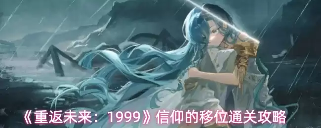 《重返未来：1999》信仰的位移通关攻略