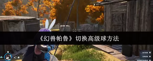 《幻兽帕鲁》切换高级球方法