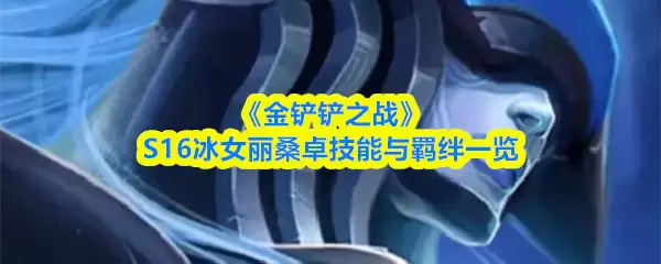 《金铲铲之战》S16冰女丽桑卓技能与羁绊一览