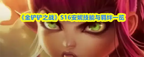 《金铲铲之战》S16安妮技能与羁绊一览