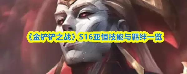 《金铲铲之战》S16亚恒技能与羁绊一览