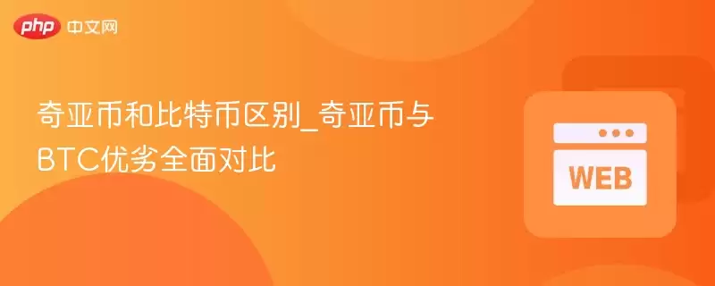 奇亚币和比特币区别_奇亚币与BTC优劣全面对比 - 菜鸟下载