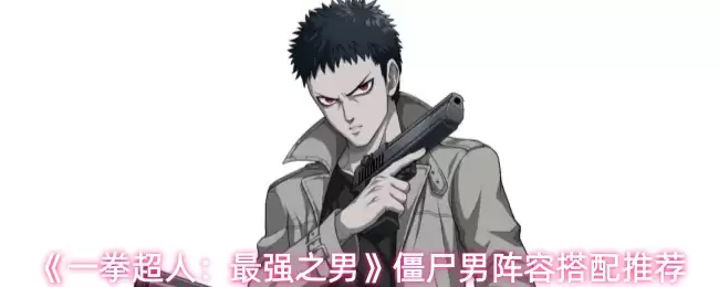 《一拳超人:最强之男》僵尸男阵容搭配推荐