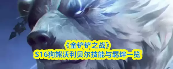 《金铲铲之战》S16狗熊沃利贝尔技能与羁绊一览