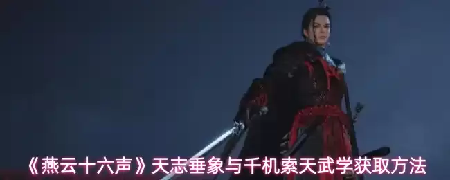 《燕云十六声》天志垂象与千机索天武学获取方法