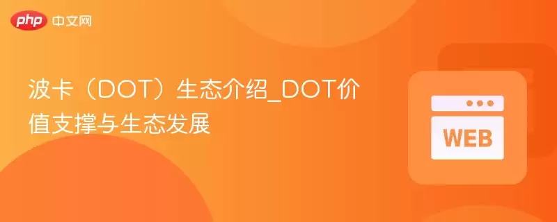 波卡(DOT)生态介绍_DOT价值支撑与生态发展