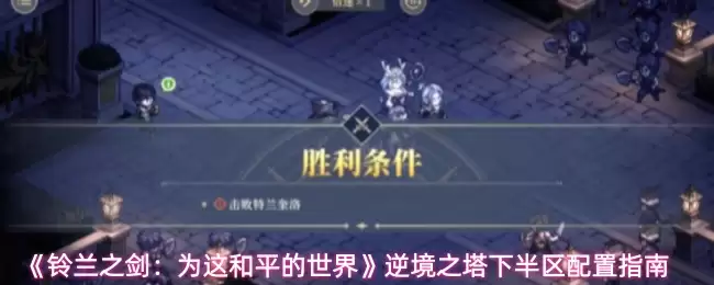 《铃兰之剑：为这和平的世界》逆境之塔下半区配队指南