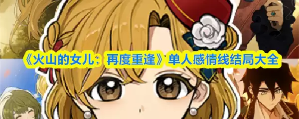 《火山的女儿:再度重逢》单人情感线结局大全