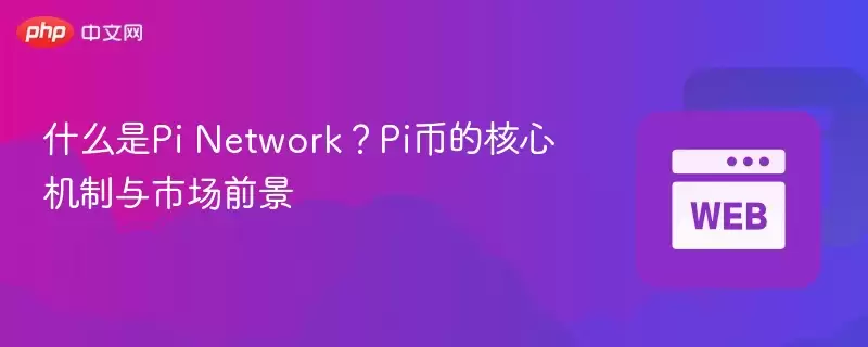 什么是Pi Network?Pi币的核心机制与市场前景 - 菜鸟下载