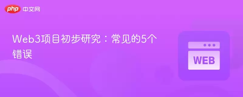 Web3项目初步研究:常见的5个错误 - 菜鸟下载