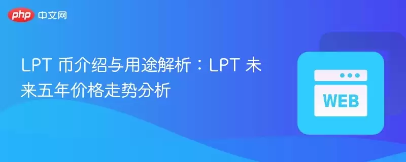 LPT 币介绍与用途解析:LPT 未来五年价格走势分析 - 菜鸟下载