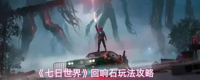《七日世界》回声石玩法攻略