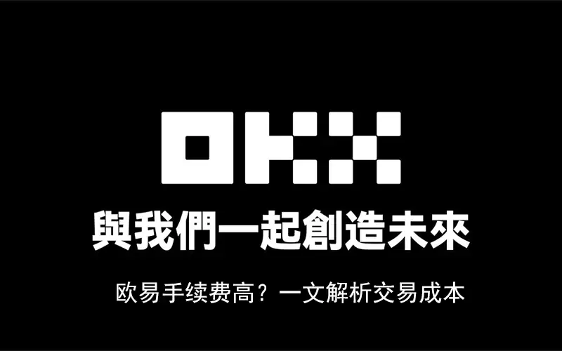 欧易手续费高？一文解析okx交易成本(包括现货与合约)