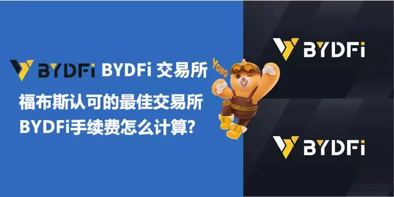 BYDFi交易所全面评价:福布斯认可的最佳交易所,BYDFi手续费怎么计算?