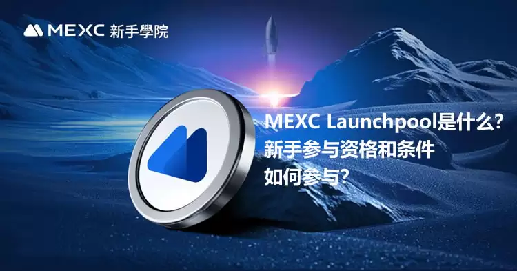 MEXC Launchpool是什么？新手参与资格和条件、如何参与？