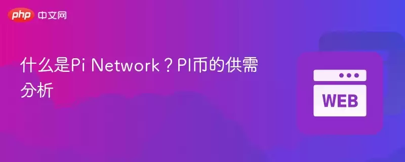 什么是Pi Network？PI币的供需分析 - 菜鸟下载