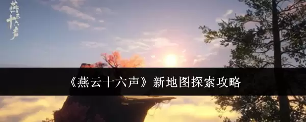 《燕云十六声》新地图探索攻略