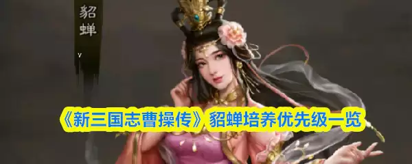 《新三国志曹操传》貂蝉培养优先级一览