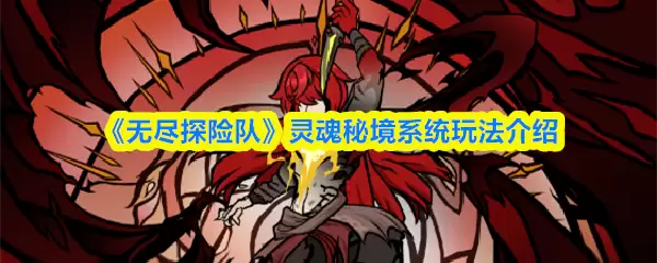 《无尽探险队》灵魂秘境系统玩法介绍