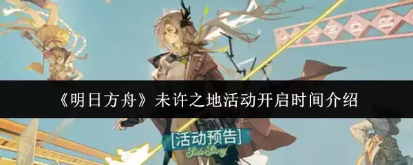 《明日方舟》未许之地活动开启时间介绍