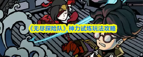 《无尽探险队》神力试炼玩法攻略
