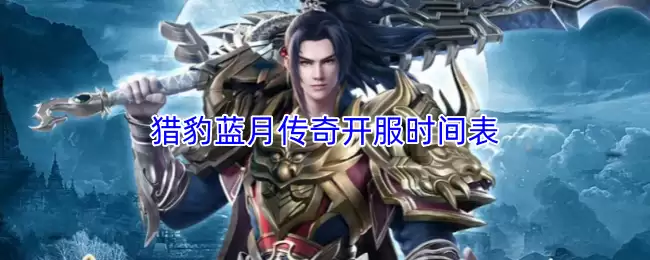 猎豹蓝月传奇开服时间表