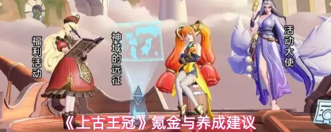 《上古王冠》氪金与养成建议